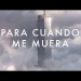 PARA CUANDO ME MUERA