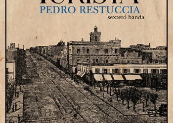 Pedro Restuccia Sexteto presenta TURISTA Jueves 9 de Agosto | 20:30 hs | Sala Blanca Podestá (AGADU)