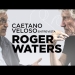 Caetano Veloso entrevista Roger Waters em mais uma edição de sua coluna da Mídia NINJA.