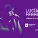 L U C Í A F E R R E I R A EN EL FLORENCIO SÁNCHEZ En el marco de #EllasenMontevideo 16-MARZO | 21hs