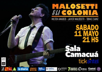 MALOSETTI & LA COLONIA SABADO 11 DE MAYO / 21 HS SALA CAMACUA / AEBU CAMACUÁ 575 ESQ. RECONQUISTA ENTRADAS EN VENTA POR TICKANTEL REDPAGOS, TIENDA INGLESA, WEB Y BOLETERIA DE LA SALA