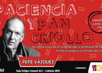 ESPACIO CULTURAL de la ACJ  presenta a  PEPE VÁZQUEZ en PACIENCIA Y PAN CRIOLLO Viernes 21 de junio hora 21.00 Sala Felipe Conard – Asociación Cristiana de Jóvenes Colonia 1870 Entradas en Tickantel y en boletería de la sala 2 h antes del comienzo de la función