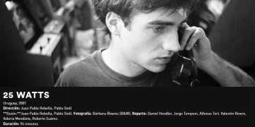25 watts Uruguay, 2001 Dirección: Juan Pablo Rebella, Pablo Stoll **Guión:**Juan Pablo Rebella, Pablo Stoll. Fotografía: Bárbara Álvarez (B&W). Reparto: Daniel Hendler, Jorge Temponi, Alfonso Tort, Valentín Rivero, Valeria Mendieta, Roberto Suárez.