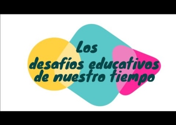 Los desafíos educativos de nuestro tiempo