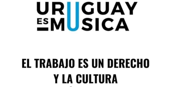 EL TRABAJO ES UN DERECHO Y LA CULTURA TAMBIÉN ES TRABAJO  URUGUAY ES MÚSICA