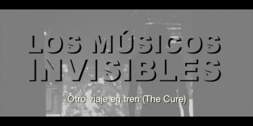 Los Músicos Invisibles Otro viaje en tren (The Cure)