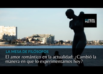 La Mesa de Filósofos: ¿Cómo se vive el amor romántico en la actualidad?