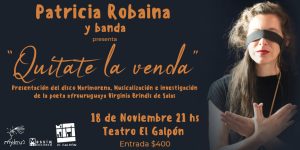 Patricia Robaina / presenta: "Quítate la venda" Teatro El Galpón 18 Nov 21h Patricia Robaina / presenta: "Quítate la venda" Teatro El Galpón 18 Nov 21h