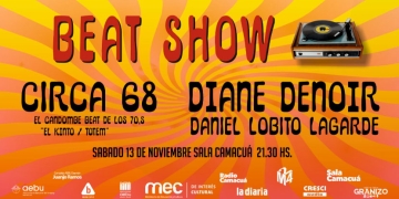 Quinta edición del Beat Show Este sábado 13 de noviembre vuelve a la Sala Camacuá el Beat Show en su quinta edición. Vuelve la banda Circa 68, con temas de Tótem y El Kinto, y contará con Diane Denoir y “Lobito” Lagarde como invitados.