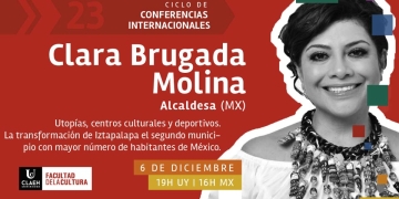 El lunes 6 de diciembre, la Tecnicatura en Gestión Cultural de la Universidad CLAEH, presentará la conferencia internacional “Utopías, centros culturales y deportivos. La transformación de Iztapalapa, el segundo municipio con mayor cantidad de habitantes en México", a cargo de Clara Brugada Molina, Alcaldesa de Iztapalapa (México).