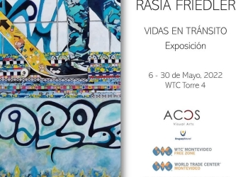 Exposición "VIDAS EN TRÁNSITO" de la artista RASIA FRIEDLER - Inauguración Jueves 5 de mayo/ 19 hs. - WTC Montevideo, Torre 4
