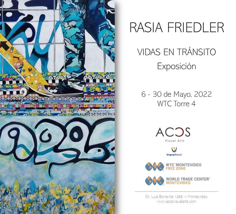 Exposición "VIDAS EN TRÁNSITO" de la artista RASIA FRIEDLER - Inauguración Jueves 5 de mayo/ 19 hs. - WTC Montevideo, Torre 4