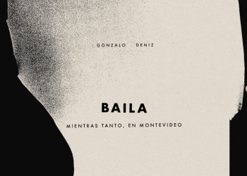 Gonzalo Deniz "Baila", un nuevo adelanto del cancionero "Mientras tanto, en Montevideo"