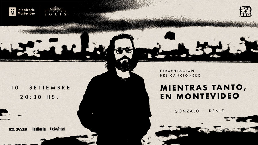 Gonzalo Deniz en Vivo Presentación del cancionero "Mientras tanto, en Montevideo". 10 de Setiembre, 20:30 hs. Teatro Solís. Entradas y más información: AQUÍ