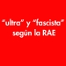 “ultra” y “fascista” según la RAE