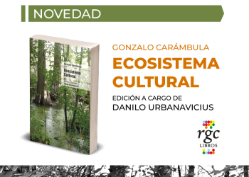RGC ediciones (Argentina) lanza su nuevo libro Ecosistema Cultural. Escritos de Gonzalo Carámbula sobre cultura y política, con la edición a cargo de Danilo Urbanavicius.