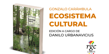 RGC ediciones (Argentina) lanza su nuevo libro Ecosistema Cultural. Escritos de Gonzalo Carámbula sobre cultura y política, con la edición a cargo de Danilo Urbanavicius.