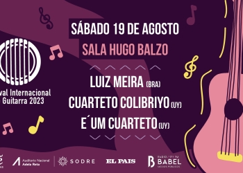 Festival Internacional de Guitarra LUIZ MEIRA (BRA) / CUARTETO COLIBRIYO (UY) / E UM CUARTETO (UY) Sábado 19 de agosto 2023 – Sala Hugo Balzo (SODRE)