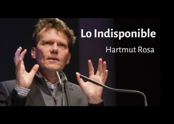 LO INDISPONIBLE ¿Todo debe ser conocido, dominado y conquistado? - Hartmut Rosa