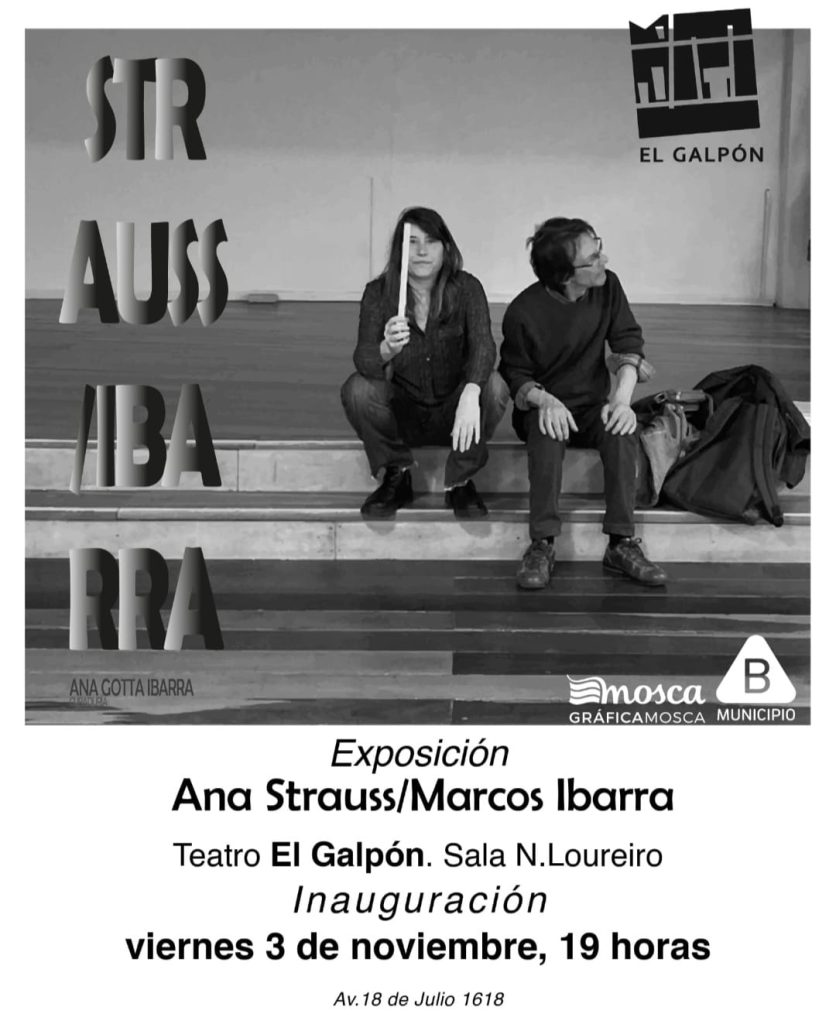 Exposición Ana Strauss y Marcos Ibarra - Teatro El Galpón - Sala N. Loureiro - Inauguración - viernes 3 de noviembre - 19 hors.
