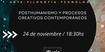 Mesa redonda: arte - filosofía - tecnología - Posthumanismo y procesos creativos contemporáneos - Fundación Iturria - viernes 24 de noviembre a las 18:30hs