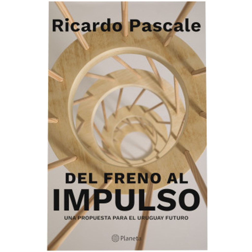 Del freno al impulso: Una propuesta para el Uruguay futuro de Ricardo Pascale
