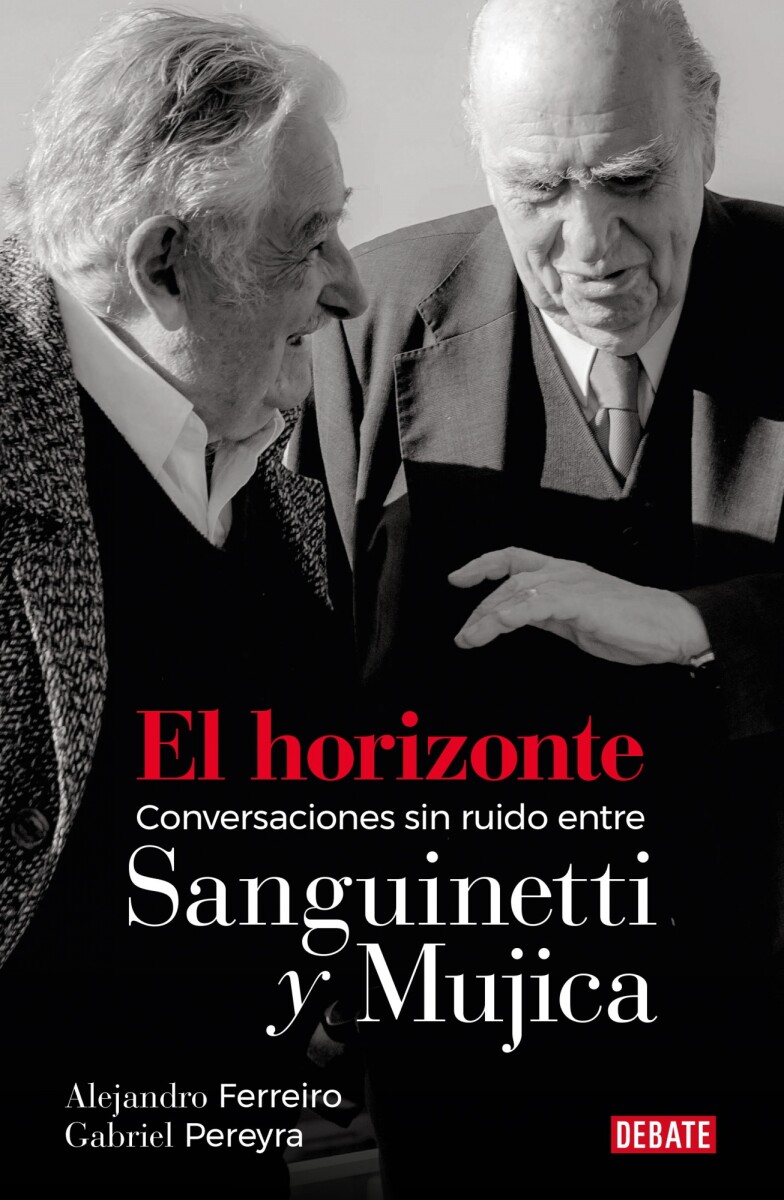 El horizonte. Conversaciones sin ruido entre Sanguinetti y Mujica de Alejandro Ferreiro y Gabriel Pereyra El horizonte. Conversaciones sin ruido entre Sanguinetti y Mujica de Alejandro Ferreiro y Gabriel Pereyra