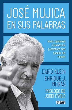 José Mujica en sus palabras: Ideas, opiniones y sueños del presidente más popular del mundo