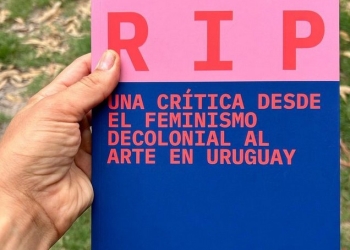 libro RIP - Una crítica desde el feminismo decolonial al arte en Uruguay - Catalina Bunge - Natalia de León - María Mascaró