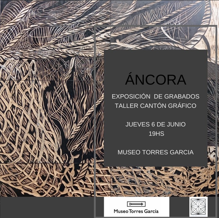 Áncora - Exposición de grabados en Museo Torres García - Taller Cantón gráfico - Inauguración: Jueves 6 de junio de 2024 Áncora - Exposición de grabados en Museo Torres García - Taller Cantón gráfico - Inauguración: Jueves 6 de junio de 2024