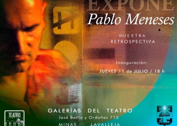 Pablo Meneses - Muestra retrospectiva en Minas - Teatro Lavalleja - Galerías del Teatro - Inaugura: jueves 11 de julio 2024 - 18 hs.