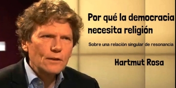 "POR QUÉ LA DEMOCRACIA NECESITA RELIGIÓN. Sobre una relación singular de resonancia" escrito por el sociólogo alemán Hartmut Rosa