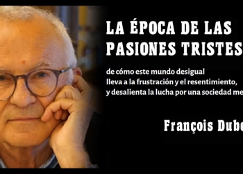 "LA ÉPOCA DE LAS PASIONES TRISTES". Resentimiento e indignación en el mundo actual. FRANCOIS DUBET