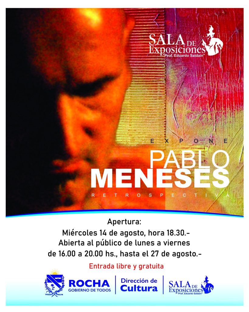 Pablo Meneses - Muestra retrospectiva en Rocha · Sala de Exposiciones 'Prof. Eduardo Saldain' - Gobierno de Rocha Pablo Meneses - Muestra retrospectiva en Rocha · Sala de Exposiciones 'Prof. Eduardo Saldain' - Gobierno de Rocha