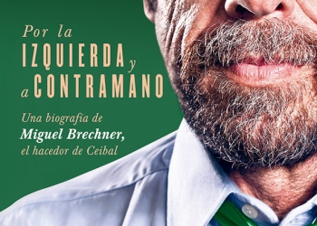 Por la izquierda y a contramano Una biografía de Miguel Brechner, el hacedor de Ceibal