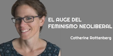 "EL AUGE DEL FEMINISMO NEOLIBERAL" - Catherine Rottenberg