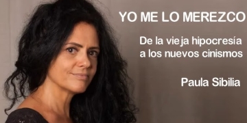 "YO ME LO MEREZCO" - Paula Sibilia. De la vieja hipocresía al nuevo cinismo.