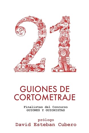 21 guiones de cortometraje Finalistas del concurso Guiones y Guionistas de David Esteban Cubero