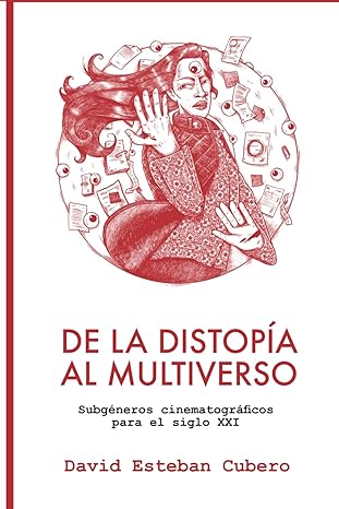 De la Distopía al Multiverso Subgéneros cinematográficos para el siglo XXI de David Esteban Cubero