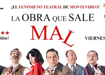 LA OBRA QUE SALE MAL 2025 - 4TA TEMPORADA del fenómeno teatral de Montevideo - Teatro del Notariado