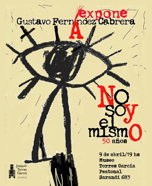 No soy el mismo - Gustavo Fernández Cabrera - 50 años después - Museo Torres García - Inauguración miércoles 9 de abril 2025 19 hs. sala 4. No soy el mismo - Gustavo Fernández Cabrera - 50 años después - Museo Torres García - Inauguración miércoles 9 de abril 2025 19 hs. sala 4.
