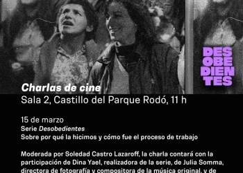 "SERIE DESOBEDIENTES". Charlas de Cine con su realizadora Dina Yael, su directora de fotografía y compositora de la música original, Julia Somma y su jefa de producción Raquel Sabrido.