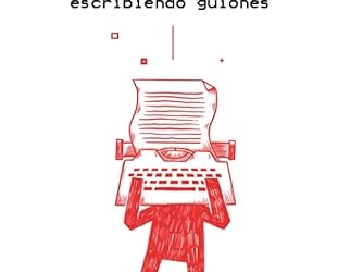 Ser guionista Cómo ganarte la vida escribiendo guiones de David Esteban Cubero