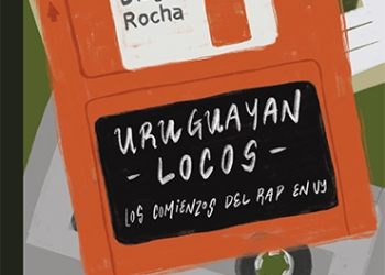Uruguayan locos. Los comienzos del rap en UY de Diego Rocha