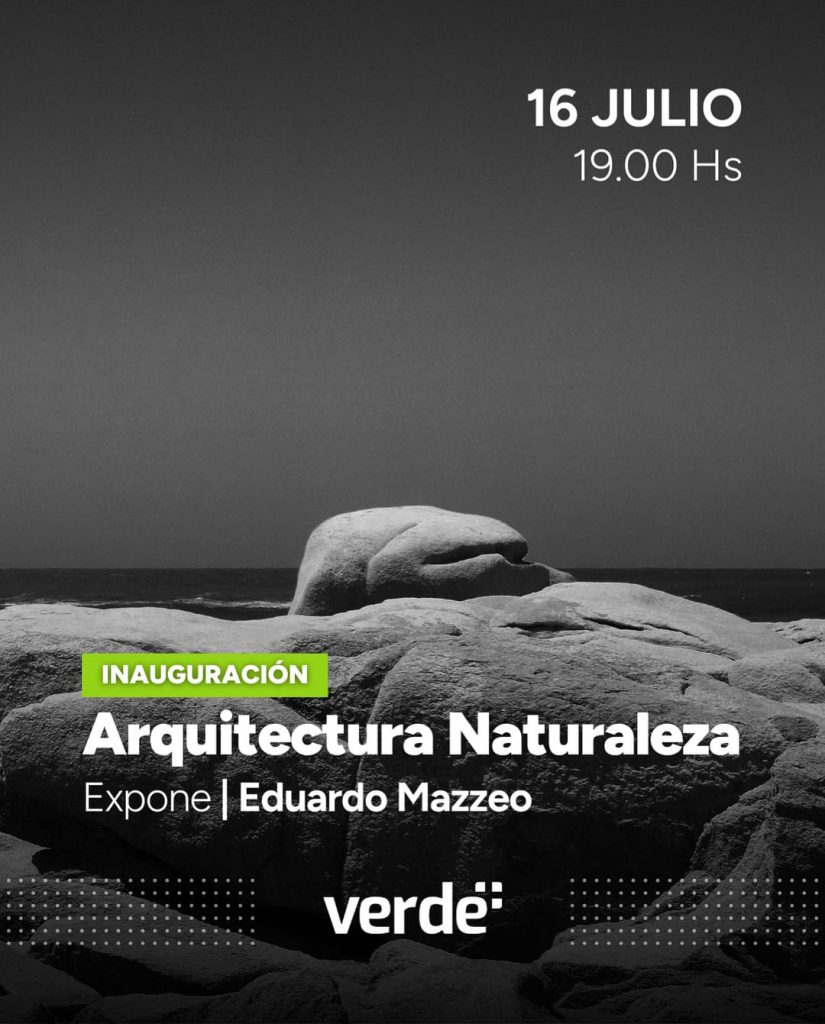 Arquitectura Naturaleza - muestra fotográfica - Fundación Verde - Avda. 18 de Julio 2017 esq. Pablo de María el día 16 de julio a las 19.00hs.