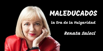 "MALEDUCADOS" - La Era de la vulgaridad. Renata Salecl