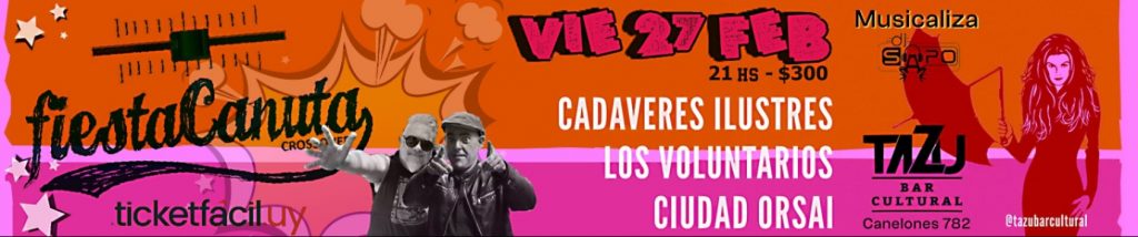 FIESTA CANUTA en TAZÚ BAR - Suenan en vivo CADAVERES ILUSTRES - LOS VOLUNTARIOS - CIUDAD ORSAI. - MUSICALIZA DJ SAPO