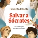 Salvar a Sócrates Una novela Eduardo Infante