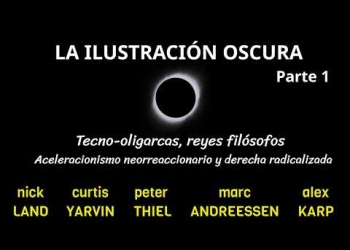 "LA ILUSTRACIÓN OSCURA" (Parte 1) Sobre textos de Nick Land, Curtis Yarvin, PeterThiel y Alex Karp.