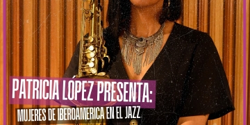 Patricia López presenta: Mujeres de Iberoamérica en el Jazz